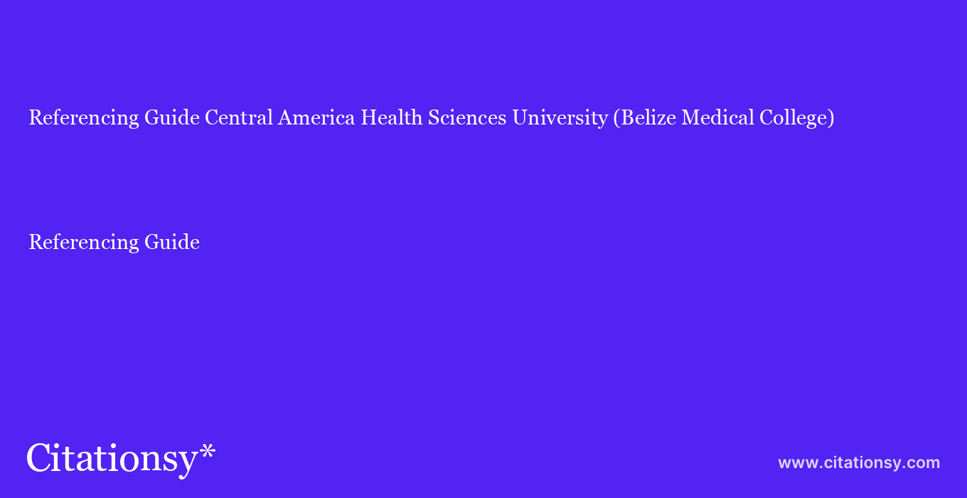 Referencing Guide: Central America Health Sciences University (Belize Medical College)